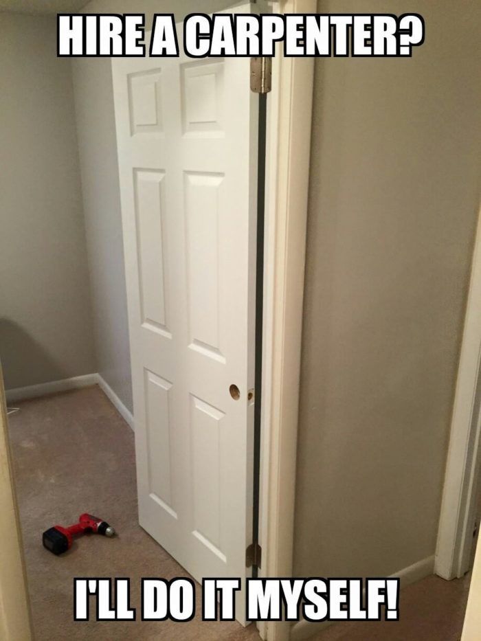 Humorous meme showing a DIY door repair attempt gone wrong with text Hire a Carpenter and I will Do It Myself